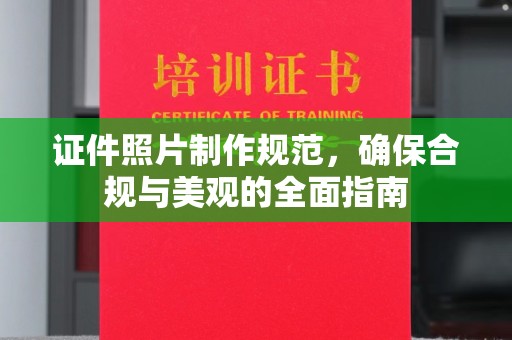 喀喇沁左翼证件照片制作规范，确保合规与美观的全面指南