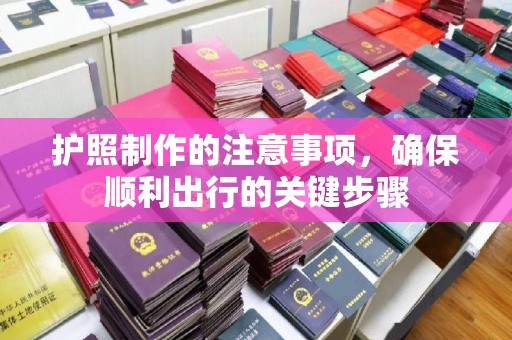 喀喇沁左翼护照制作的注意事项，确保顺利出行的关键步骤