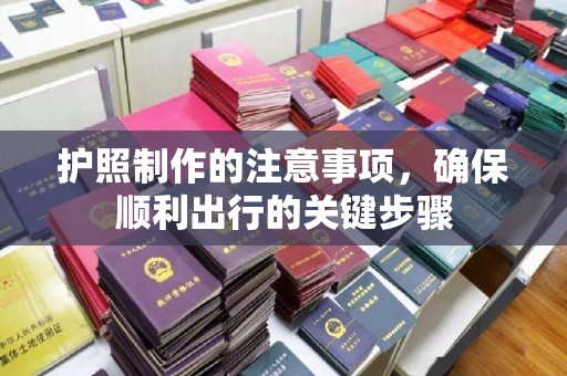 喀喇沁左翼护照制作的注意事项，确保顺利出行的关键步骤