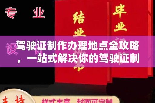 喀喇沁左翼驾驶证制作办理地点全攻略，一站式解决你的驾驶证制作需求