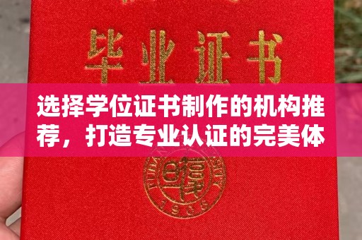喀喇沁左翼选择学位证书制作的机构推荐，打造专业认证的完美体验