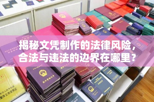 喀喇沁左翼揭秘文凭制作的法律风险，合法与违法的边界在哪里？