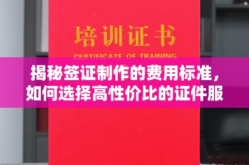 喀喇沁左翼揭秘签证制作的费用标准，如何选择高性价比的证件服务