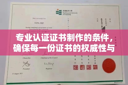 喀喇沁左翼专业认证证书制作的条件，确保每一份证书的权威性与可信度