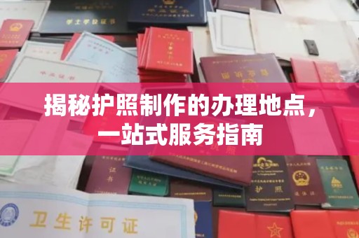 喀喇沁左翼揭秘护照制作的办理地点，一站式服务指南
