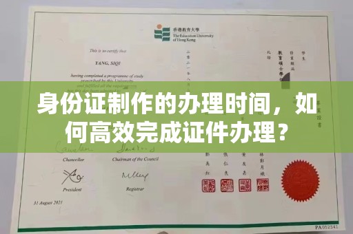喀喇沁左翼身份证制作的办理时间，如何高效完成证件办理？