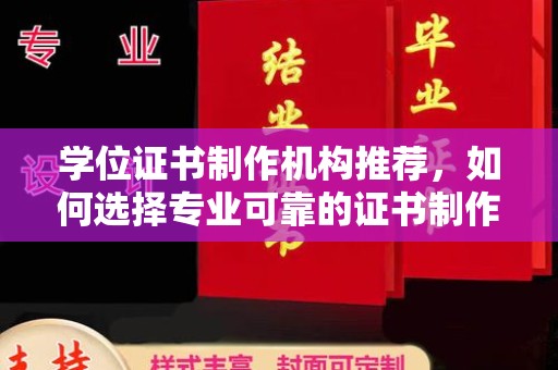 喀喇沁左翼学位证书制作机构推荐，如何选择专业可靠的证书制作服务