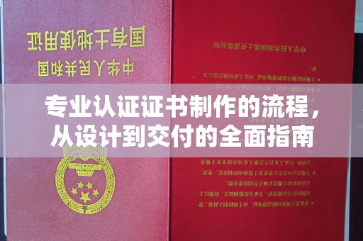 喀喇沁左翼专业认证证书制作的流程，从设计到交付的全面指南