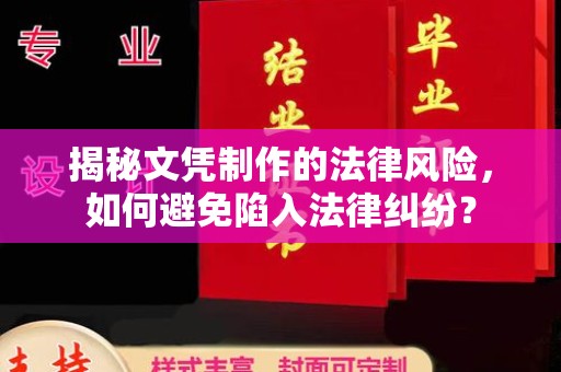 喀喇沁左翼揭秘文凭制作的法律风险，如何避免陷入法律纠纷？